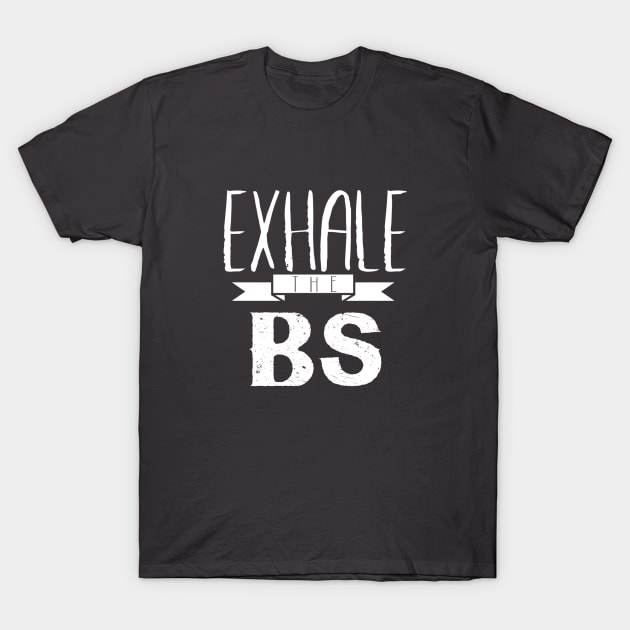 Exhale the BS Inspirational T-Shirt by karolynmarie